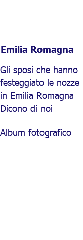﷯Emilia Romagna Gli sposi che hanno festeggiato le nozze in Emilia Romagna Dicono di noi Album fotografico 