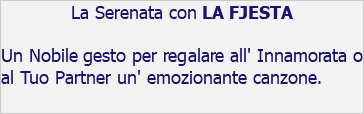 La Serenata con LA FJESTA Un Nobile gesto per regalare all' Innamorata o al Tuo Partner un' emozionante canzone.