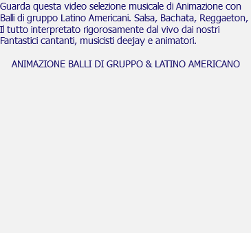 Guarda questa video selezione musicale di Animazione con Balli di gruppo Latino Americani. Salsa, Bachata, Reggaeton, Il tutto interpretato rigorosamente dal vivo dai nostri Fantastici cantanti, musicisti deejay e animatori. ANIMAZIONE BALLI DI GRUPPO & LATINO AMERICANO